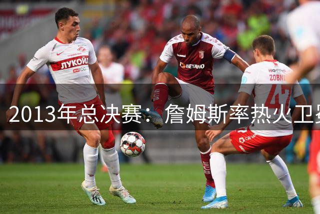 2013年总决赛：詹姆斯率热火卫冕，邓肯难阻马刺失利